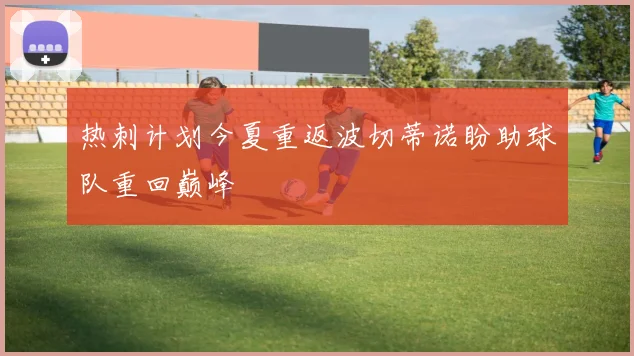 热刺计划今夏重返波切蒂诺盼助球队重回巅峰