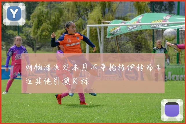 利物浦决定本月不争抢格伊转而专注其他引援目标