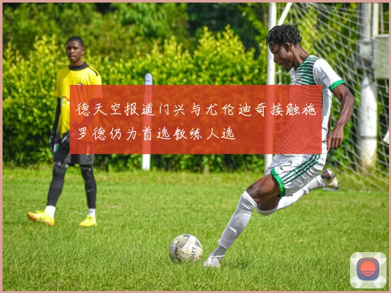 德天空报道门兴与尤伦迪奇接触施罗德仍为首选教练人选